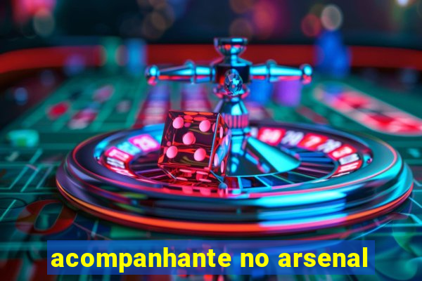 acompanhante no arsenal